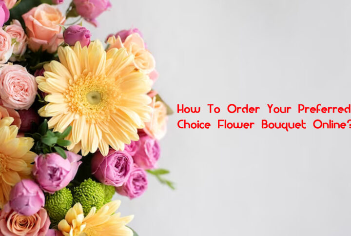 <strong>How To Order Your Preferred Choice Flower Bouquet Online?</strong>