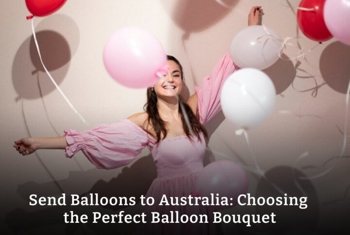 Send Balloons to Australia: Choosing the Perfect Balloon Bouquet