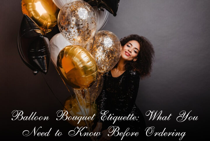 Balloon Bouquet Etiquette: What You Need to Know Before Ordering