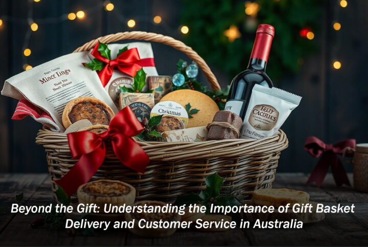 Beyond the Gift: Understanding the Importance of Gift Basket Delivery and Customer Service in Australia