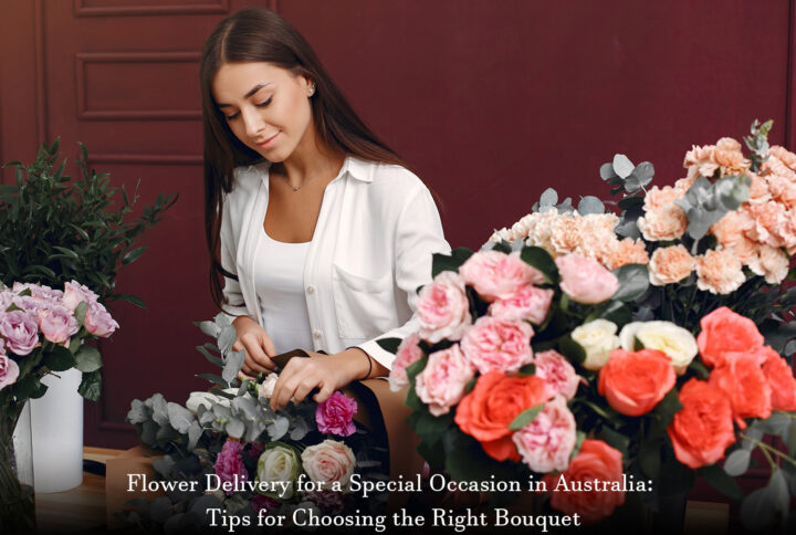 Flower Delivery for a Special Occasion in Australia: Tips for Choosing the Right Bouquet