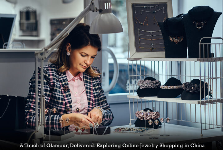 A Touch of Glamour, delivered: Exploring Online Jewelry Shopping in China