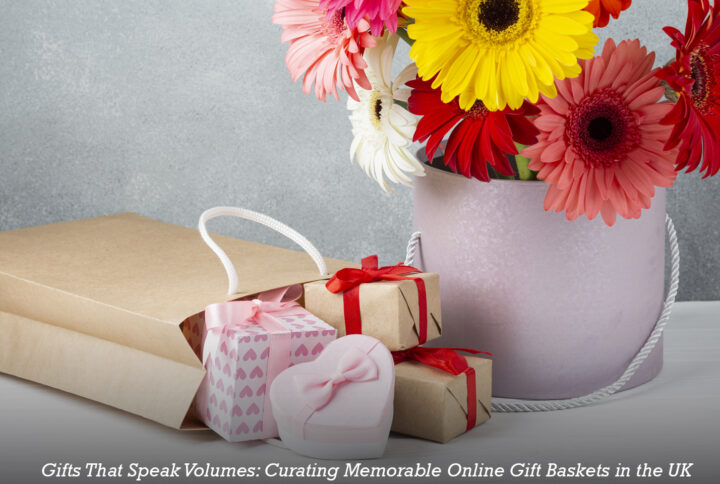 Gifts That Speak Volumes: Curating Memorable Online Gift Baskets in the UK