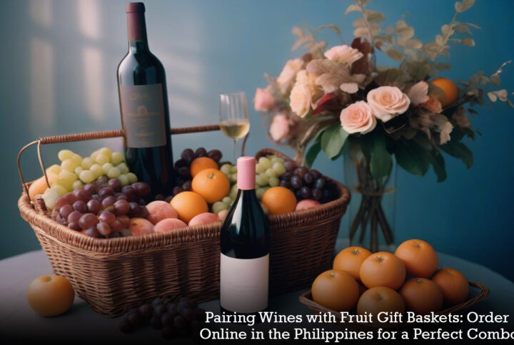 Pairing Wines with Fruit Gift Baskets: Order Online in the Philippines for a Perfect Combo