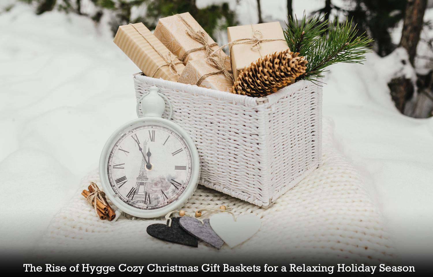 The Rise of Hygge: Cozy Christmas Gift Baskets for a Relaxing Holiday Season