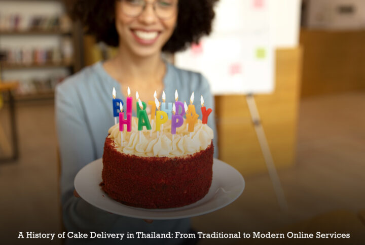 A History of Cake Delivery in Thailand: From Traditional to Modern Online Services