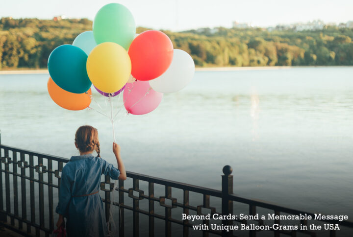 Beyond Cards: Send a Memorable Message with Unique Balloon-Grams in the USA