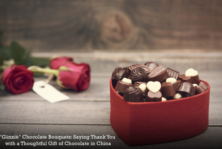 "Gǎnxiè" Chocolate Bouquets: Saying Thank You with a Thoughtful Gift of Chocolate in China