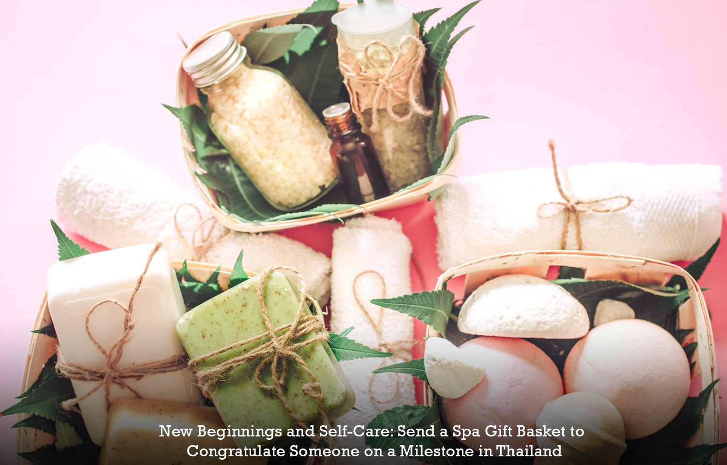 New Beginnings and Self-Care: Send a Spa Gift Basket to Congratulate Someone on a Milestone in Thailand