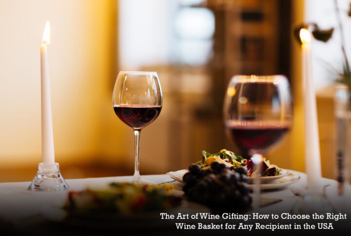 The Art of Wine Gifting: How to Choose the Right Wine Basket for Any Recipient in the USA