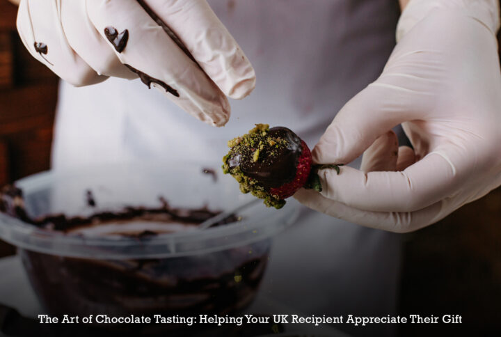 The Art of Chocolate Tasting: Helping Your UK Recipient Appreciate Their Gift