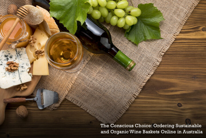 The Conscious Choice: Ordering Sustainable and Organic Wine Baskets Online in Australia