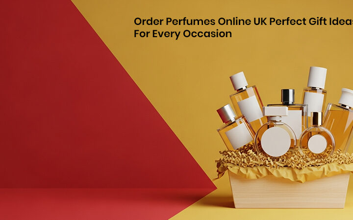 Order Perfumes Online UK Perfect Gift Ideas For Every Occasion