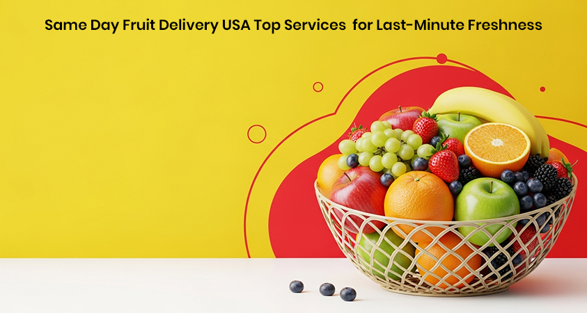 Same Day Fruit Delivery USA Top Services for Last-Minute Freshness