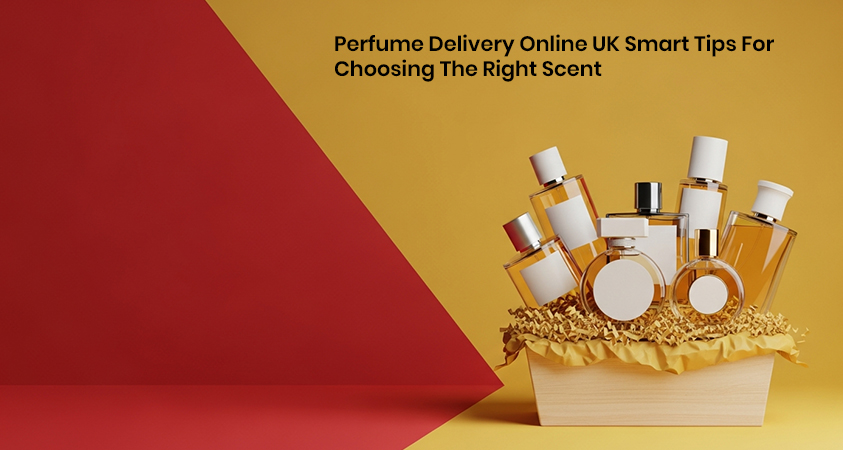 Perfume Delivery Online UK Smart Tips For Choosing The Right Scent