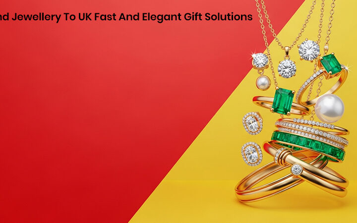 Send Jewellery To UK Fast And Elegant Gift Solutions