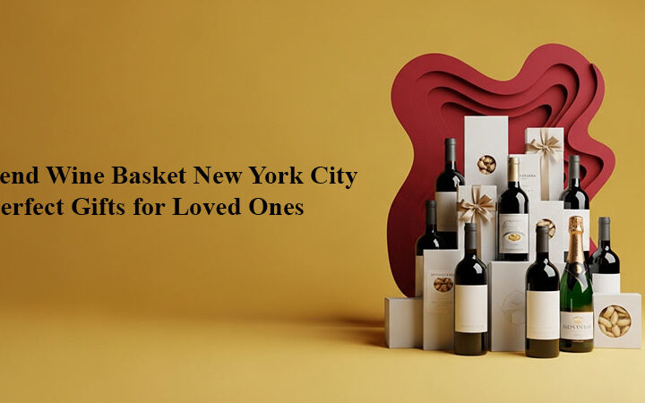Send Wine Basket New York City: Perfect Gifts for Loved Ones