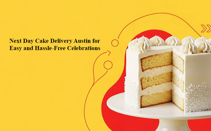 Next Day Cake Delivery Austin for Easy and Hassle-Free Celebrations