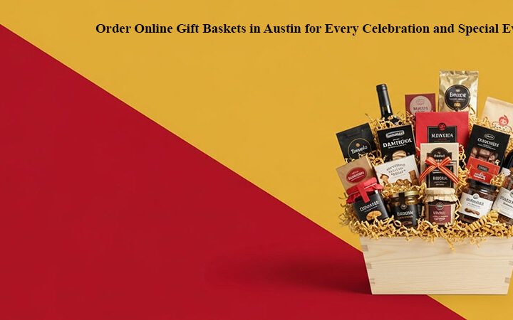Order Online Gift Baskets in Austin for Every Celebration and Special Event