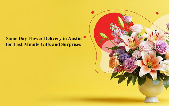 Same Day Flower Delivery in Austin for Last-Minute Gifts and Surprises