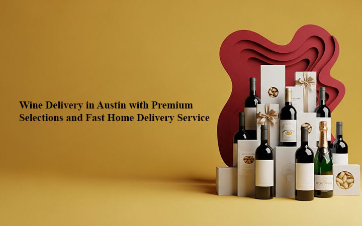Wine Delivery in Austin with Premium Selections and Fast Home Delivery Service